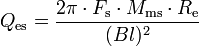 Q_{\rm es} = \frac{2 \pi\cdot F_{\rm s}\cdot M_{\rm ms} \cdot R_{\rm e}}{(Bl)^2}